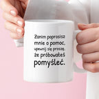 Kubek z nadrukiem - "Zanim poprosisz mnie o pomoc, upewnij się proszę, że próbowałeś pomyśleć"