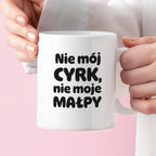 Kubek z nadrukiem - "Nie mój cyrk, nie moje małpy"