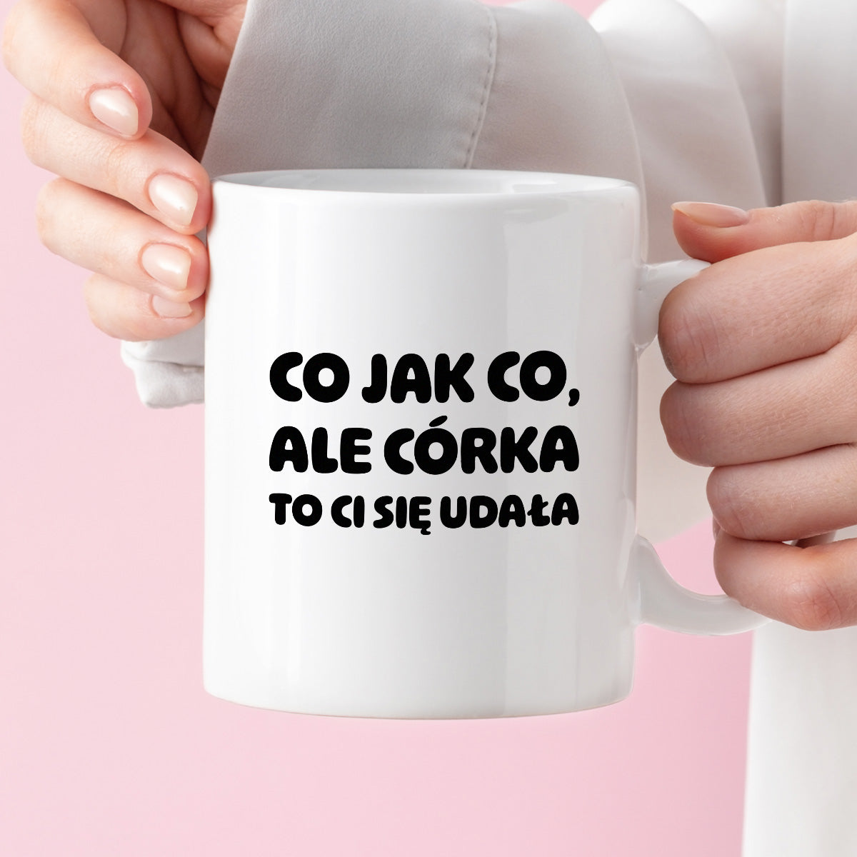 Kubek z nadrukiem - "Co jak co, ale córka to Ci się udała"