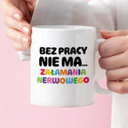 Kubek z nadrukiem "BEZ PRACY NIE MA... załamania nerwowego"
