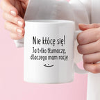 Kubek z nadrukiem "Nie kłócę się! Ja tylko tłumaczę, dlaczego mam racj