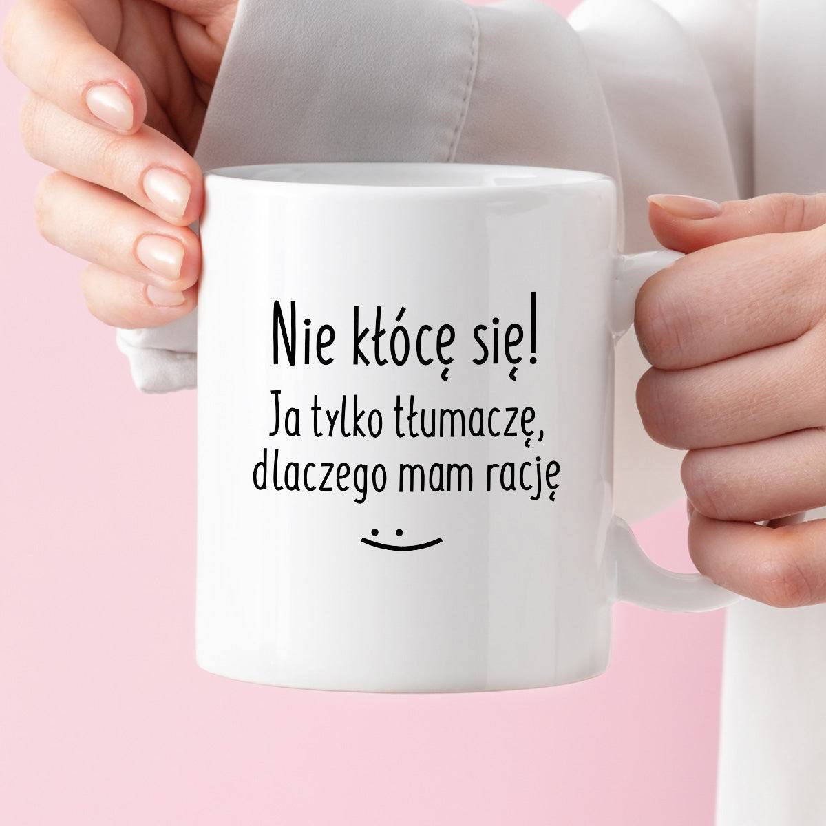 Kubek z nadrukiem "Nie kłócę się! Ja tylko tłumaczę, dlaczego mam racj