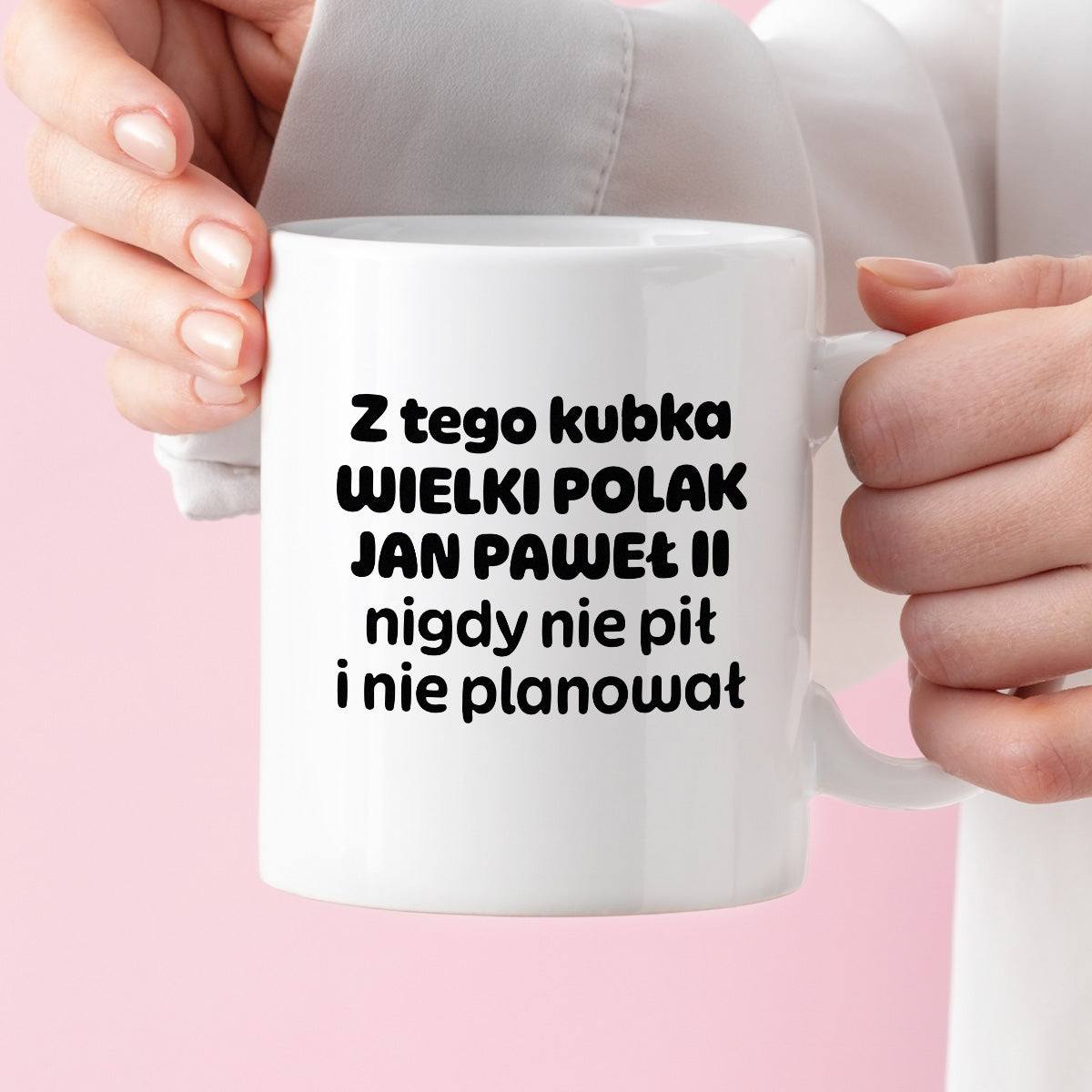 Kubek z nadrukiem "Z tego kubka WIELKI POLAK JAN PAWEŁ II nigdy nie pił i nie planował"