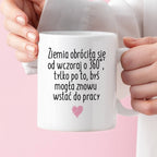 Kubek z nadrukiem "Ziemia obróciła się od wczoraj o 360° tylko po to, 