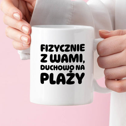 Kubek z nadrukiem "Fizycznie z Wami, duchowo na plaży"