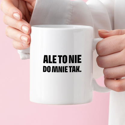 Kubek z nadrukiem - "Ale to nie do mnie tak."