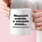 Kubek z nadrukiem - "Mowa jest srebrem, a milczenie złotem... zapamiętaj, błagam"