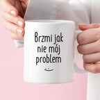 Kubek z nadrukiem "Brzmi jak nie mój problem :)" FB