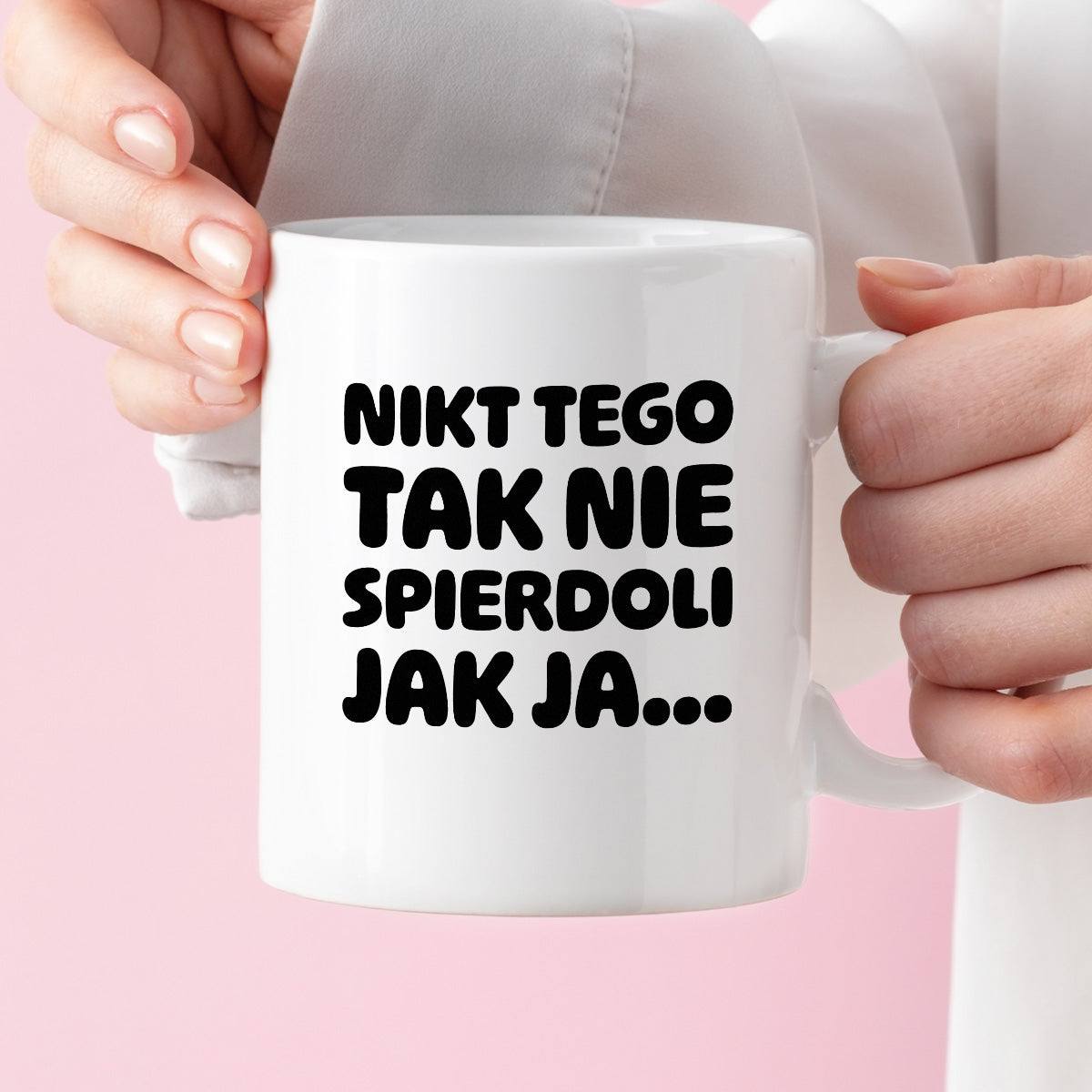 Kubek z nadrukiem "Nikt tego tak nie spierdoli jak ja..."