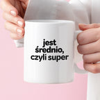 Kubek z nadrukiem - "jest średnio, czyli super"