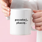 Kubek z nadrukiem "poczekaj, płaczę."