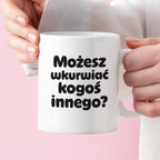 Kubek z nadrukiem - "Możesz wkurwiać kogoś innego?"
