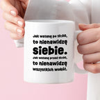 Kubek z nadrukiem "Jak wstanę przed 10:00, to nienawidzę siebie. Jak wstanę po 10:00, to nienawidzę wszystkich wokół."