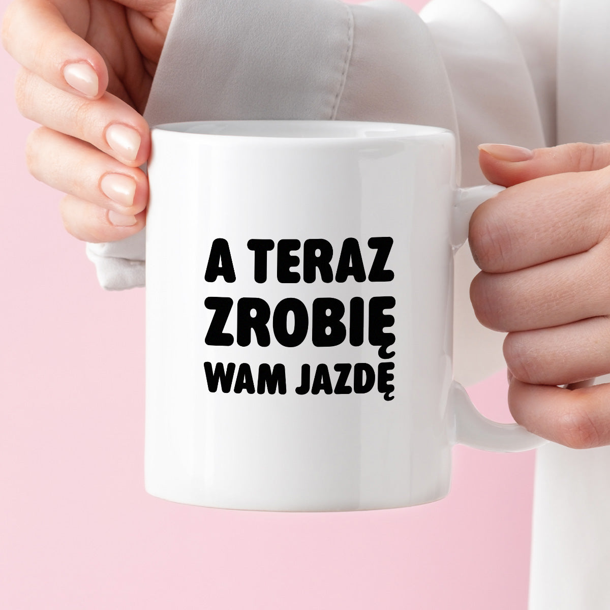 Kubek z nadrukiem - "A teraz zrobię wam jazdę"