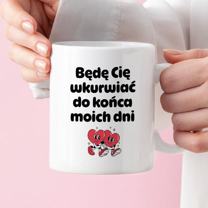 Kubek z nadrukiem "Będę Cię wkurwiać do końca moich dni" I