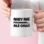 Kubek z nadrukiem "Niby nie powinnam, ale chuj'