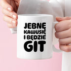 Kubek z nadrukiem "Jebnę kawusię i będzie git"