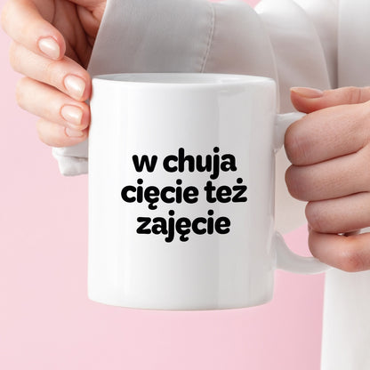 Kubek z nadrukiem - "w chuja cięcie też zajęcie"
