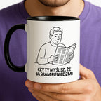 Kubek z nadrukiem "Czy Ty myślisz, że ja sram pieniędzmi" - Cytaty TATY - DZIEŃ TATY