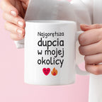 Kubek z nadrukiem - "Najgorętsza dupcia w mojej okolicy"
