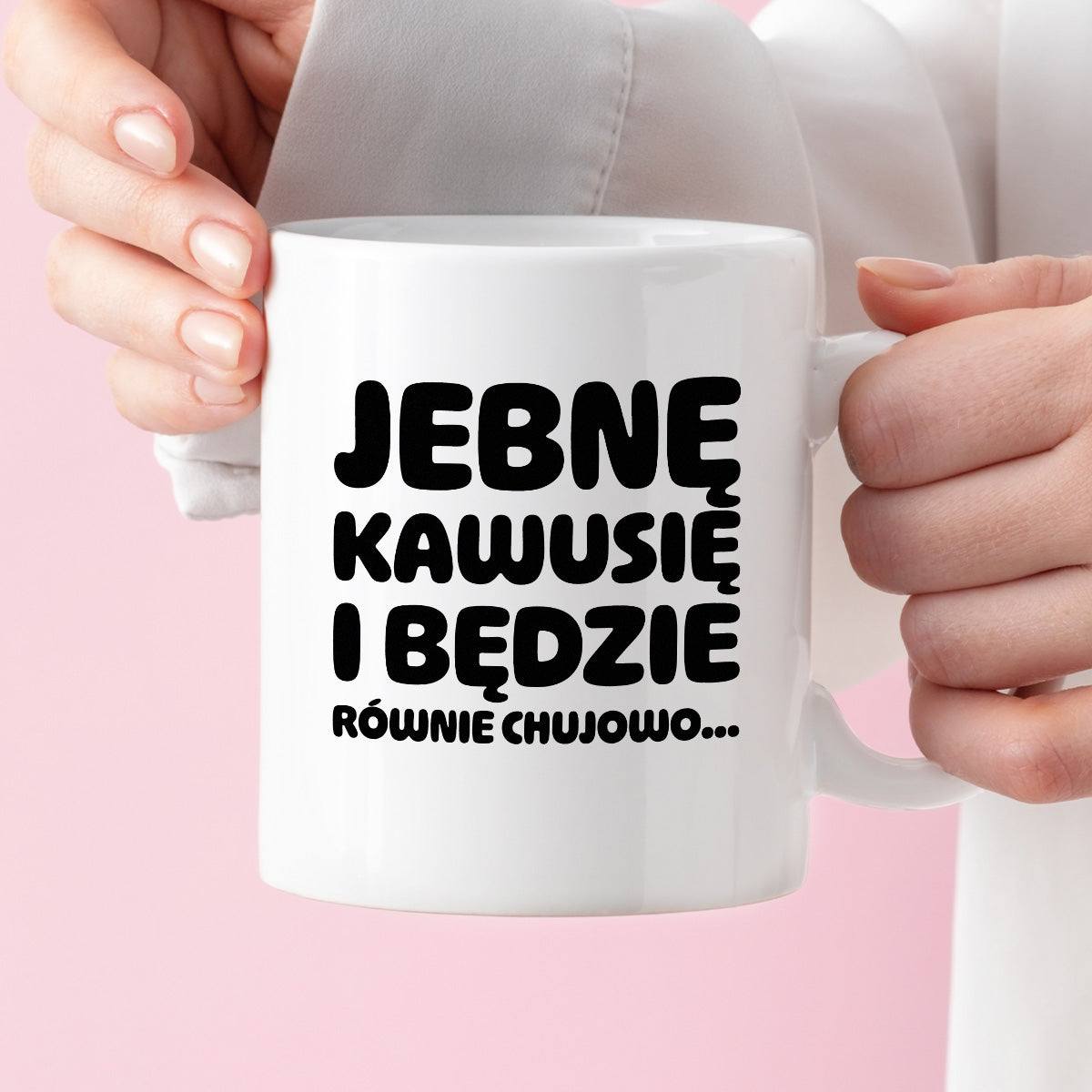Kubek z nadrukiem "Jebnę kawusię i będzie równie chujowo"