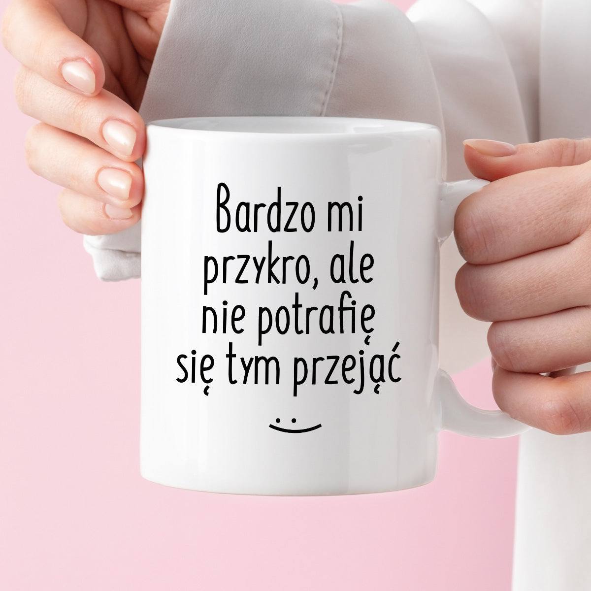 Kubek z nadrukiem "Bardzo mi przykro, ale nie potrafię się tym przejąć
