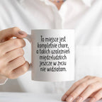 Kubek z nadrukiem "To miejsce jest kompletnie chore, a takich uzależni