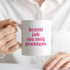 Kubek z nadrukiem "brzmi jak nie mój problem" v2