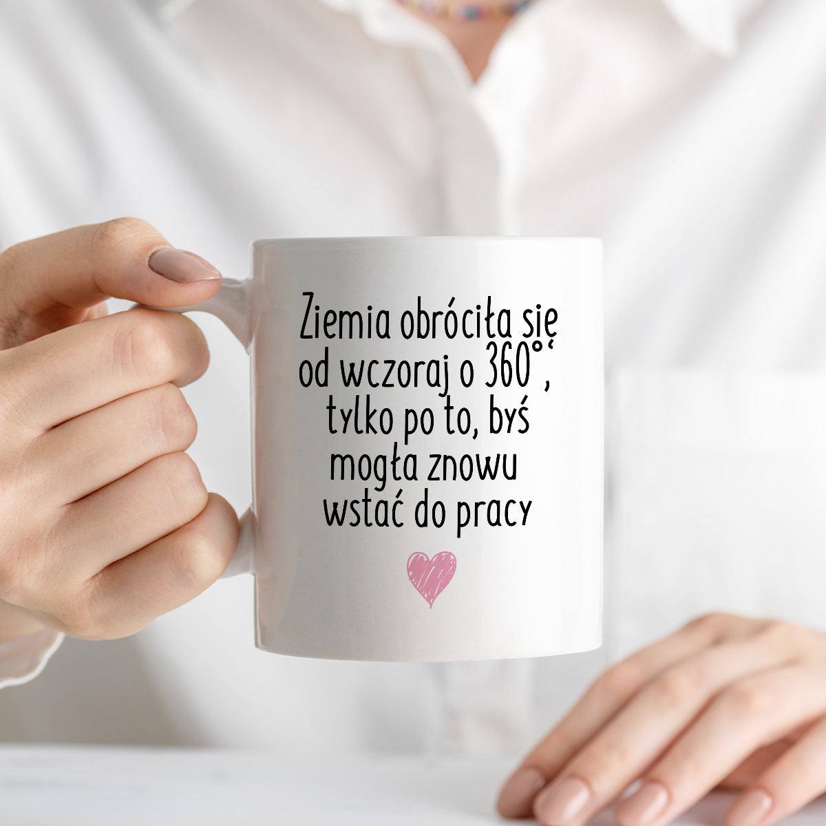Kubek z nadrukiem "Ziemia obróciła się od wczoraj o 360° tylko po to, 