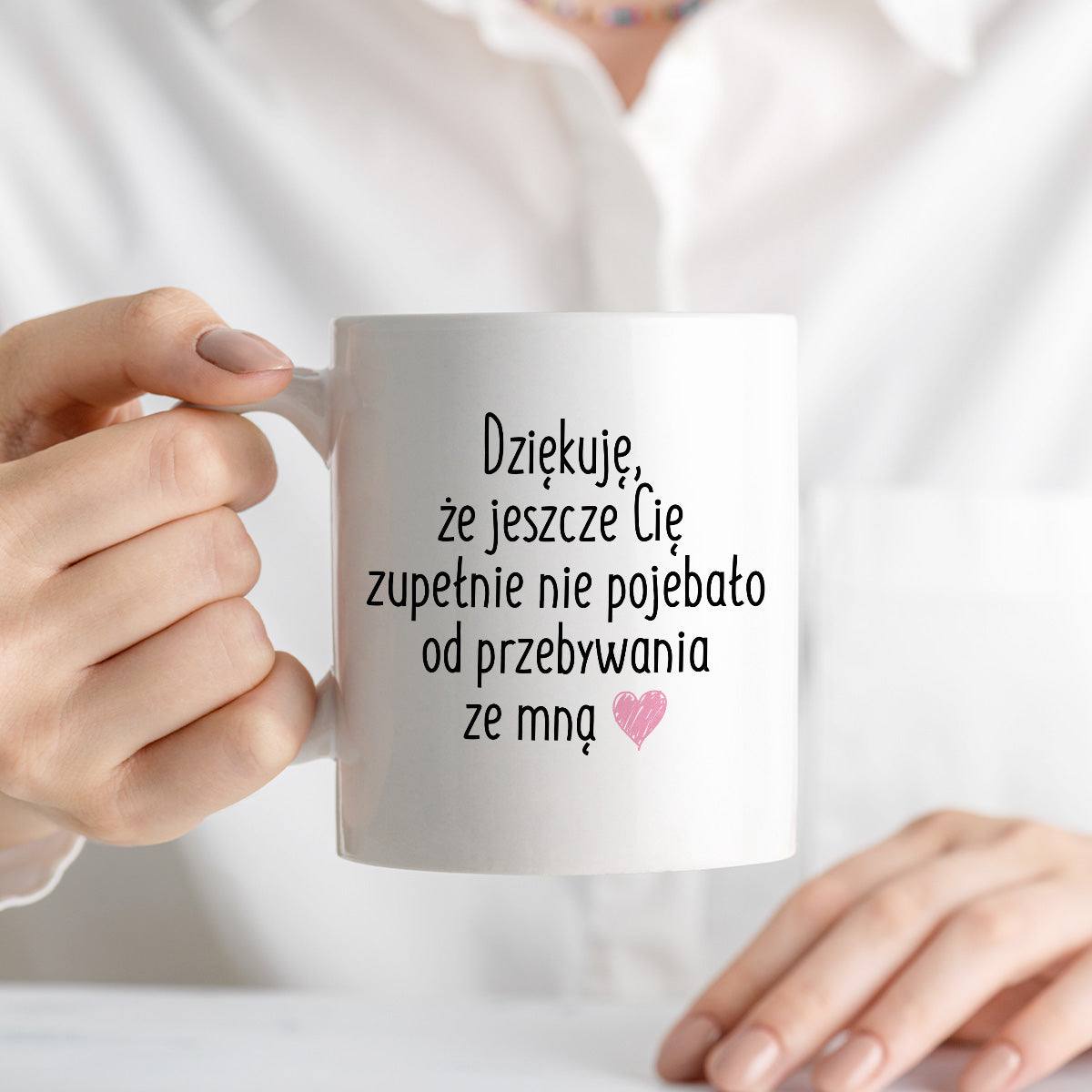 Kubek z nadrukiem "Dziękuję, że jeszcze Cię zupełnie nie pojebało od p