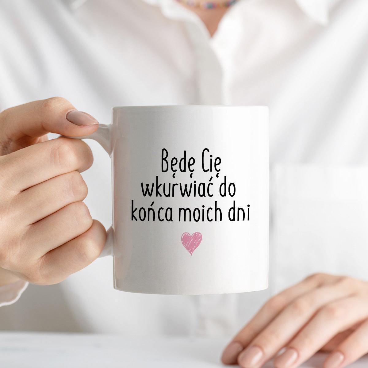 Kubek z nadrukiem "Będę Cię wkurwiać do końca moich dni" FB