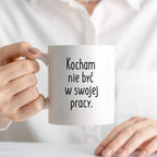 Kubek z nadrukiem "Kocham nie być w swojej pracy" FB