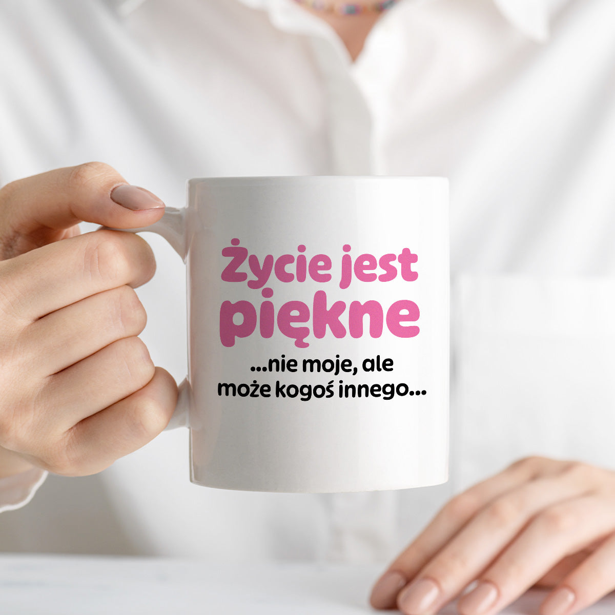Kubek z nadrukiem - "Życie jest piękne ...nie moje, ale może kogoś innego..."