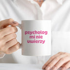 Kubek z nadrukiem "psycholog mi nie uwierzy"