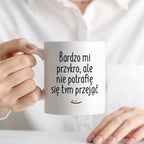 Kubek z nadrukiem "Bardzo mi przykro, ale nie potrafię się tym przejąć
