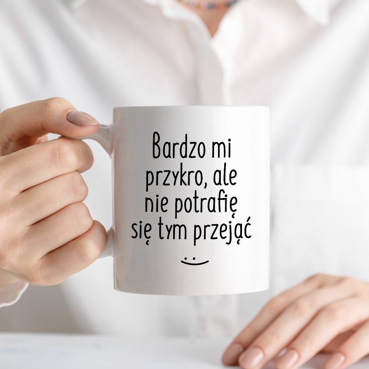 Kubek z nadrukiem "Bardzo mi przykro, ale nie potrafię się tym przejąć