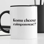 Kubek z nadrukiem "Komu chcesz zaimponować?"