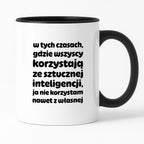 Kubek z nadrukiem "w tych czasach, gdzie wszyscy korzystają ze sztucznej inteligencji, ja nie korzystam nawet z własnej"