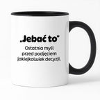Kubek z nadrukiem - "„Jebać to - ostatnia myśl przed podjęciem jakiejkolwiek decyzji."