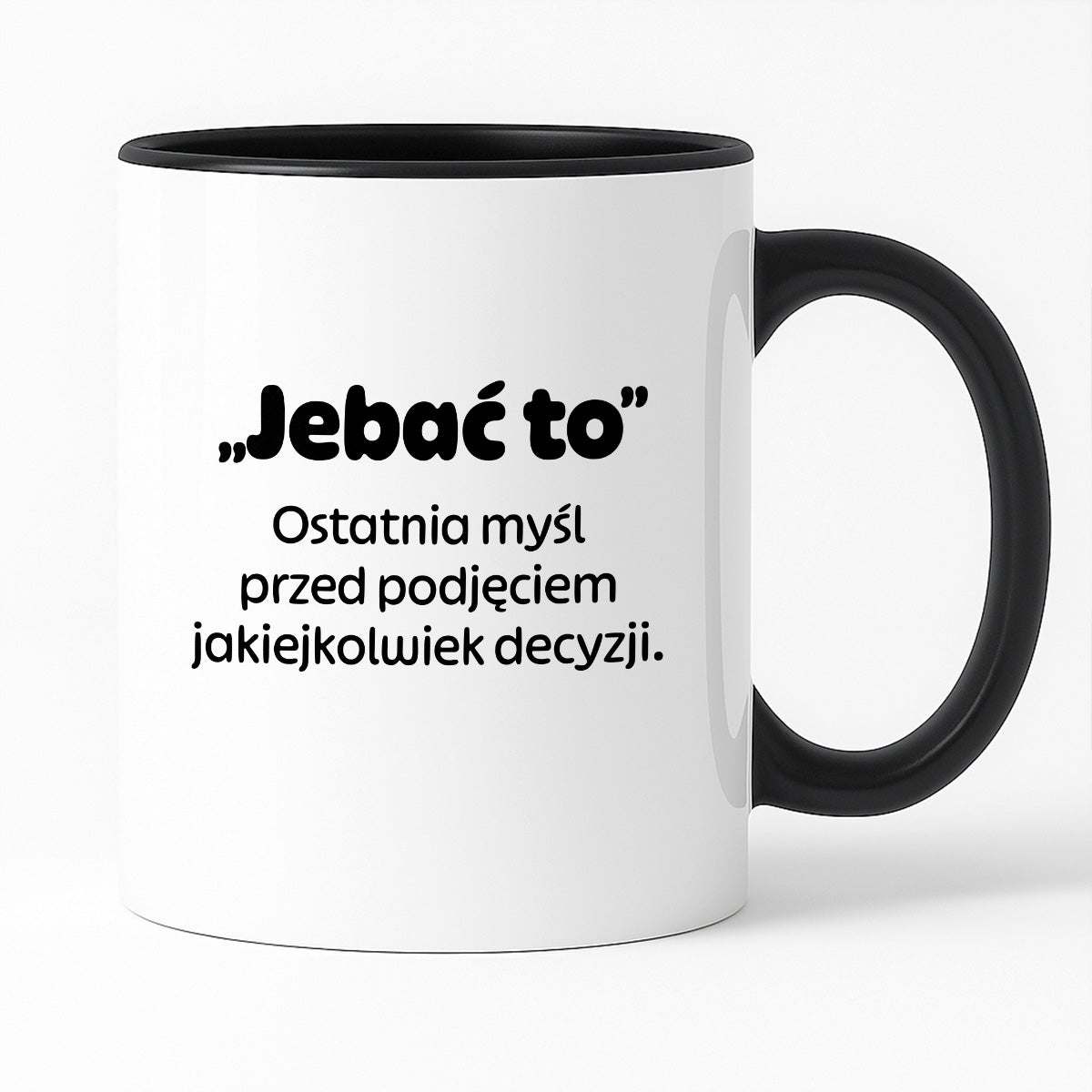 Kubek z nadrukiem - "„Jebać to - ostatnia myśl przed podjęciem jakiejkolwiek decyzji."