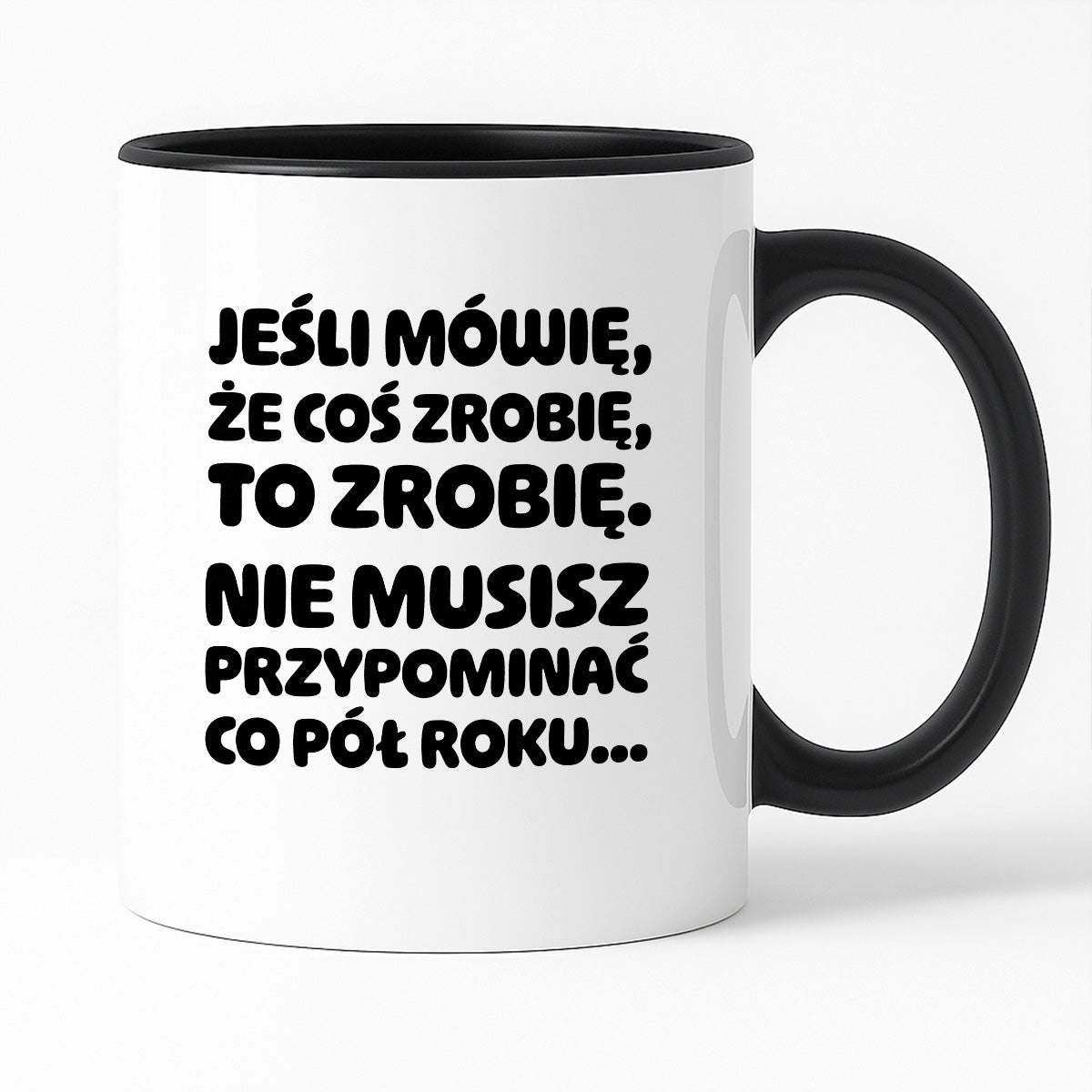 Kubek z nadrukiem "Jeśli mówię, że coś zrobię, to zrobię. Nie musisz powtarzać co pół roku."