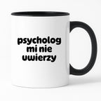 Kubek z nadrukiem "psycholog mi nie uwierzy"