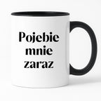 Kubek z nadrukiem "Pojebie mnie zaraz" 330 ml