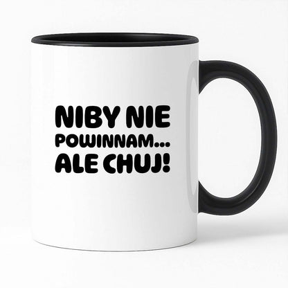 Kubek z nadrukiem "Niby nie powinnam, ale chuj'