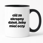 Kubek z nadrukiem - "cóż za okropny dzień, żeby mieć oczy"
