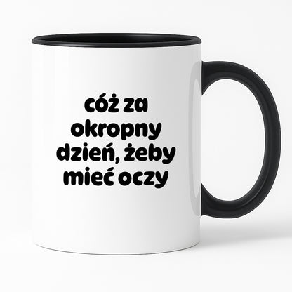 Kubek z nadrukiem - "cóż za okropny dzień, żeby mieć oczy"