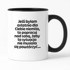 Kubek z nadrukiem - "Jeśli byłam ostatnio dla Ciebie niemiła, to popracuj nad sobą, żeby ta sytuacja nie musiała się powtórzyć"