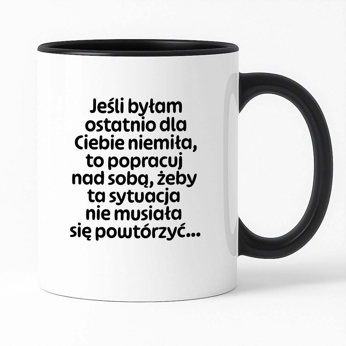 Kubek z nadrukiem - "Jeśli byłam ostatnio dla Ciebie niemiła, to popracuj nad sobą, żeby ta sytuacja nie musiała się powtórzyć"