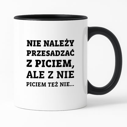 Kubek z nadrukiem - "Nie należy przesadzać z piciem, ale z nie piciem też nie"