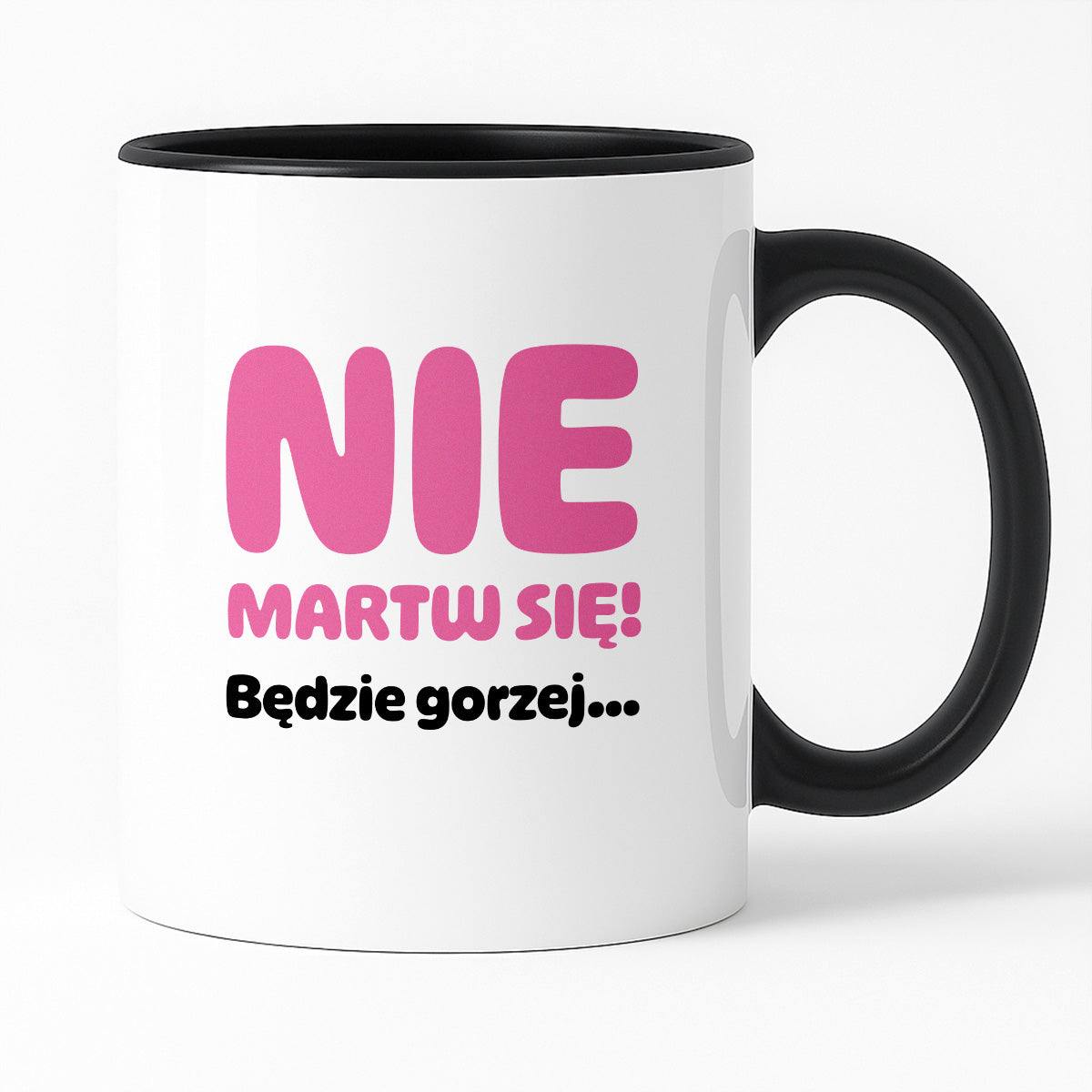 Kubek z nadrukiem - "Nie martw się! Będzie gorzej...'